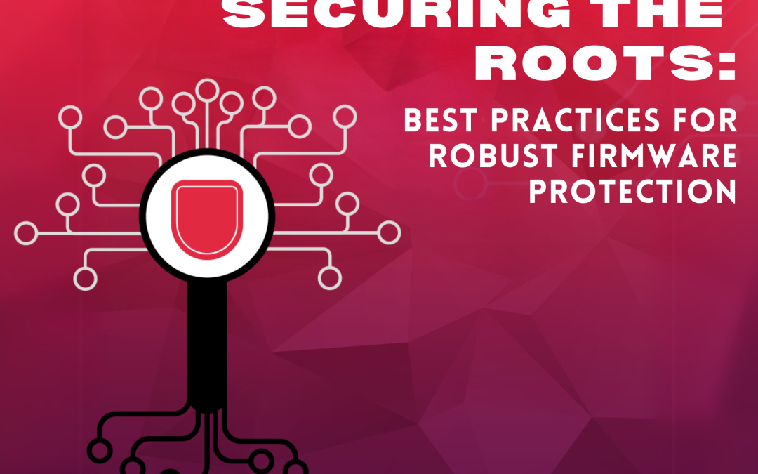 Securing the Roots: Best Practices for Robust Firmware Protection